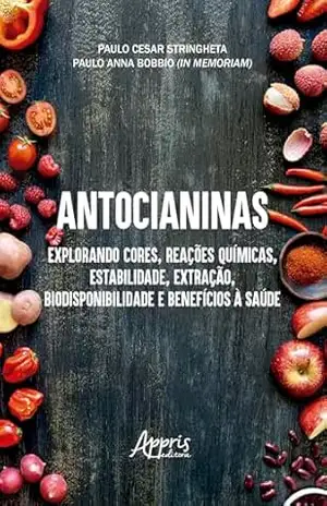 Antocianinas: Explorando Cores, Reações Químicas, Estabilidade, Extração, Biodisponibilidade e Benefícios à Saúde – Paulo Cesar Stringheta Antocianinas: Explorando Cores, Reações Químicas, Estabilidade, Extração, Biodisponibilidade e Benefícios à Saúde – Paulo Cesar Stringheta