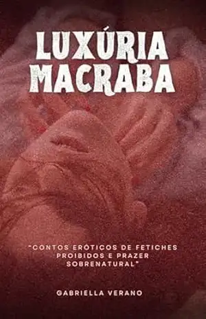 Antologia: ”Luxúria Macabra –: Contos Eróticos de Fetiches Proibidos e Prazer Sobrenatural” – Gabriella Verano