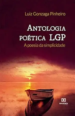 Antologia poética LGP: a poesia da simplicidade – Luiz Gonzaga Pinheiro