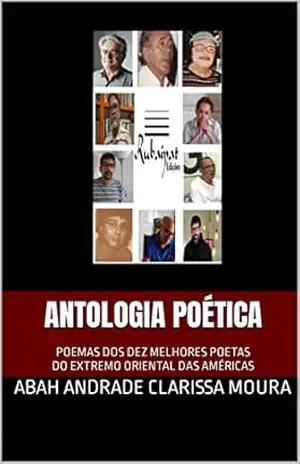 Capa do livro ANTOLOGIA POÉTICA: POEMAS DOS DEZ MELHORES POETAS DO EXTREMO ORIENTAL DAS AMÉRICAS - ABAH ANDRADE CLARISSA MOURA