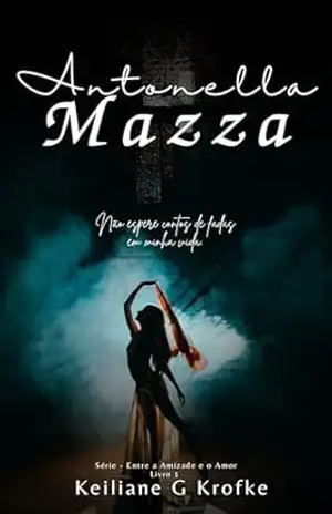Antonella Mazza (Entre a Amizade e o Amor Livro 1) – Keiliane G Krofke Antonella Mazza (Entre a Amizade e o Amor Livro 1) – Keiliane G Krofke