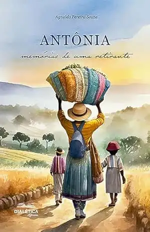 Antônia: memórias de uma retirante - Agnaldo Pereira Souza Antônia: memórias de uma retirante - Agnaldo Pereira Souza