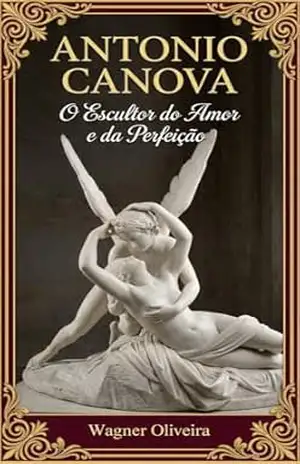 ANTONIO CANOVA: O ESCULTOR DO AMOR E DA PERFEIÇÃO – Wagner Oliveira ANTONIO CANOVA: O ESCULTOR DO AMOR E DA PERFEIÇÃO – Wagner Oliveira