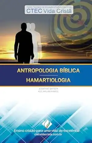 Antropologia Bíblica e Hamartiologia (Curso Avançado de Teologia Vida Cristã) – Josaphat Batista