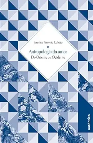 Antropologia do amor – Do Oriente ao Ocidente – Josefina Pimenta Lobato Antropologia do amor – Do Oriente ao Ocidente – Josefina Pimenta Lobato