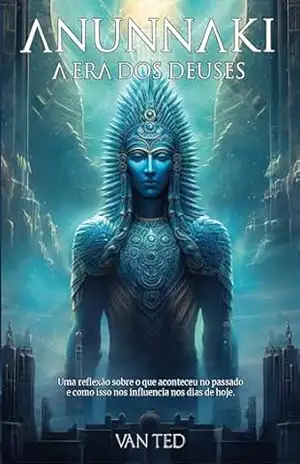 Anunnaki – A Era dos Deuses – Van Ted Anunnaki – A Era dos Deuses – Van Ted