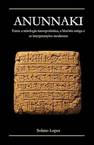 ANUNNAKI: Entre a mitologia mesopotâmica, a história antiga e as interpretações modernas – Solano Lopes ANUNNAKI: Entre a mitologia mesopotâmica, a história antiga e as interpretações modernas – Solano Lopes