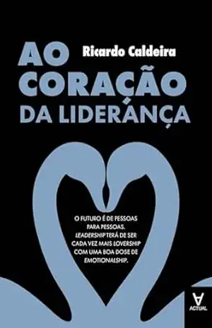 Ao Coração da Liderança – Ricardo Caldeira Ao Coração da Liderança – Ricardo Caldeira