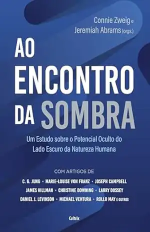 Ao encontro da sombra: Um estudo sobre o potencial oculto do lado escuro da natureza humana – Abrams Jeremiah Ao encontro da sombra: Um estudo sobre o potencial oculto do lado escuro da natureza humana – Abrams Jeremiah