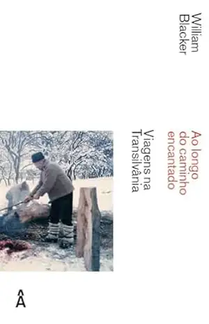 Ao Longo do Caminho Encantado: Viagens na Transilvânia – William Blacker