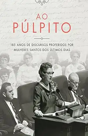 Capa do livro Ao Púlpito: 185 anos de discursos proferidos por mulheres santos dos últimos dias - Jennifer Reeder