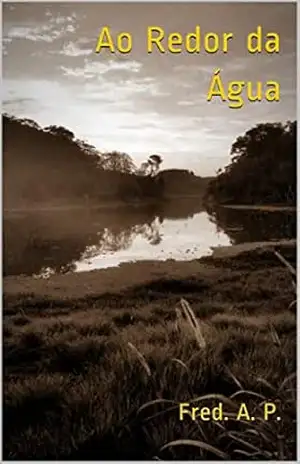Ao Redor da Água (Dois Anos em Preto e Branco Livro 3) – Fred. A. P.