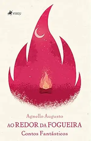 Ao redor da fogueira: Contos Fantásticos - Agnello Augusto