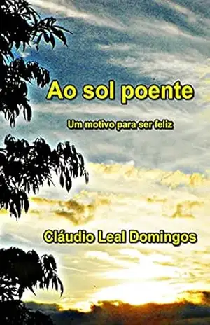 Ao sol poente: Um motivo para ser feliz – Cláudio  Leal Domingos