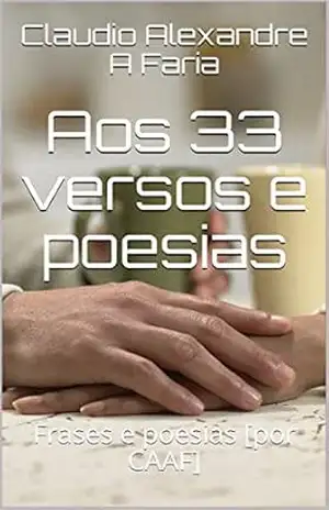 Aos 33 versos e poesias: Frases e poesias [por CAAF] – Claudio Alexandre A Faria