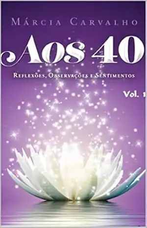 Aos 40: Reflexões, Observações e Sentimentos – Márcia Carvalho
