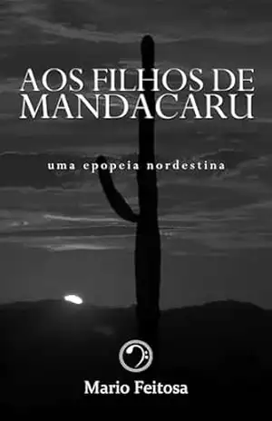 Aos filhos de mandacaru: Uma epopeia nordestina – Mario Feitosa