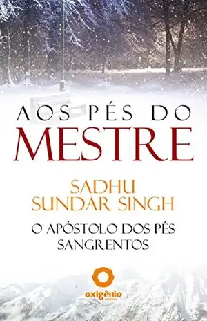 Aos Pés Do Mestre (Mensagens de Esperança em tempos de crise Livro 19) – Sadhu Sundar Singh Aos Pés Do Mestre (Mensagens de Esperança em tempos de crise Livro 19) – Sadhu Sundar Singh