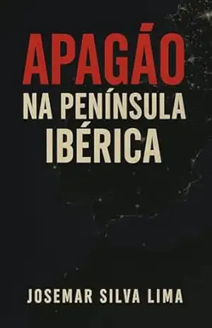 Apagão na Península Ibérica: O Livro que Revela o Lado Sombrio do Maior Blackout da Europa – Josemar Silva Lima Apagão na Península Ibérica: O Livro que Revela o Lado Sombrio do Maior Blackout da Europa – Josemar Silva Lima