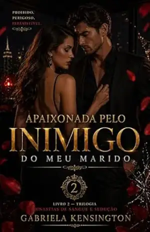 APAIXONADA PELO INIMIGO DO MEU MARIDO: Desejar o homem errado nunca foi tão perigoso (Dinastias de Sangue e Sedução Livro 2) – Gabriela  Kensington  D.C.