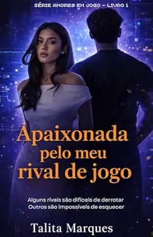 Apaixonada pelo Meu Rival de Jogo: Second chance, enemies to lovers e um evento de e–sports que mudou tudo (Amores em Jogo Livro 1) - Talita Marques