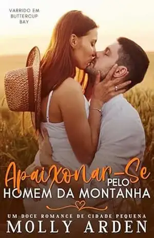 Apaixonar–Se Pelo Homem Da Montanha: Um Doce Romance De Cidade Pequena (Varrido Em Buttercup Bay Livro 1) – Molly Arden