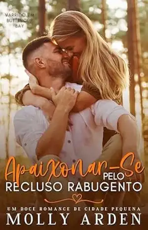 Apaixonar–Se Pelo Recluso Rabugento: Um Doce Romance De Cidade Pequena (Varrido Em Buttercup Bay Livro 3) – Molly Arden