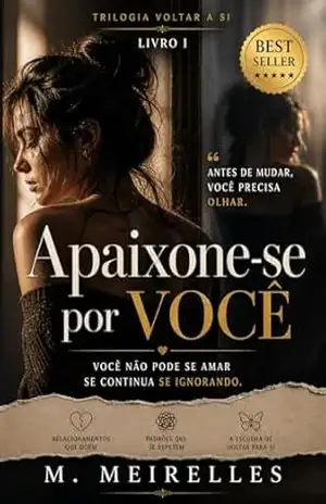 Apaixone–se Por Você: Voltar para SI I (TRILOGIA ”Voltar para Si ” Livro 1) – M. Meirelles