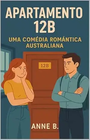 Capa do livro Apartamento 12B: Reviravoltas e Confissões: Uma Comédia Romântica Universitária na Austrália - Anne B.