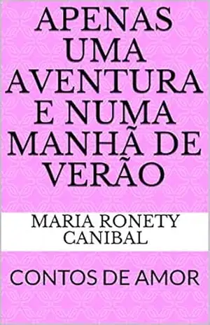APENAS UMA AVENTURA E NUMA MANHÃ DE VERÃO: CONTOS DE AMOR (O AMOR ESTÁ NO AR) – Maria Ronety Canibal APENAS UMA AVENTURA E NUMA MANHÃ DE VERÃO: CONTOS DE AMOR (O AMOR ESTÁ NO AR) – Maria Ronety Canibal