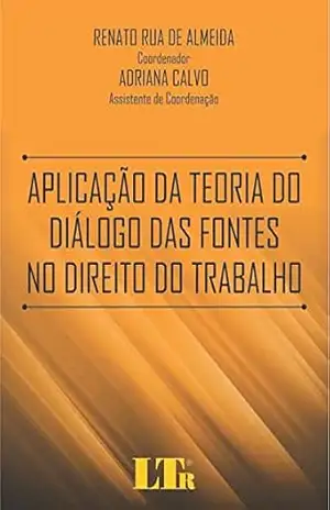 Aplicação da Teoria do Diálogo das Fontes no Direito do Trabalho – Renato Rua de. Almeida Aplicação da Teoria do Diálogo das Fontes no Direito do Trabalho – Renato Rua de. Almeida