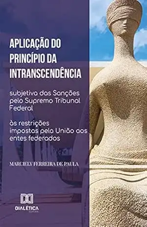 Aplicação do Princípio da Intranscendência Subjetiva das Sanções pelo Supremo Tribunal Federal às restrições impostas pela União aos entes federados – Marciely Ferreira De Paula Aplicação do Princípio da Intranscendência Subjetiva das Sanções pelo Supremo Tribunal Federal às restrições impostas pela União aos entes federados – Marciely Ferreira De Paula