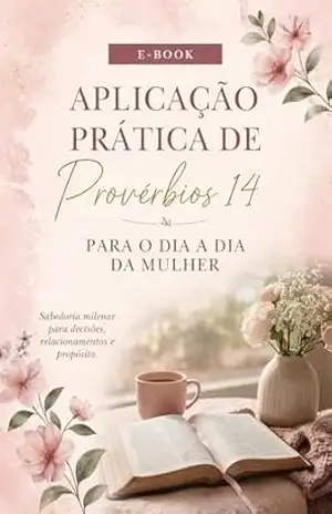 Aplicação prática de provérbios 14: Estudos bíblicos para mulheres - Bethe  Silva