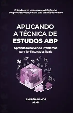 Aplicando a Técnica de Estudos ABP: Aprenda Resolvendo Problemas para Ter Resultados Reais (Descobrindo Técnicas de Estudo) – Andréia Ramos