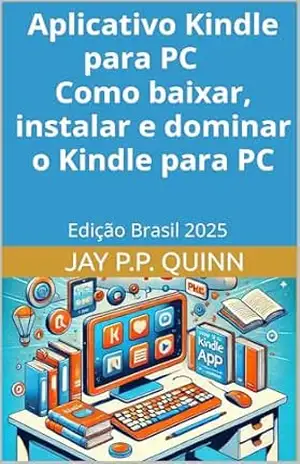 Aplicativo Kindle para PC: Como baixar, instalar e dominar o Kindle para PC – Edição Brasil 2025 (Guias Kindle (Brasil)) – Jay P.P. Quinn
