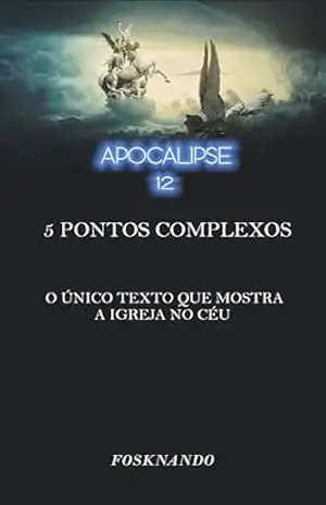 Apocalipse 12: 5 tópicos sobre apocalipse 12 e a igreja nos céus – Fernando Oliveira  Silva