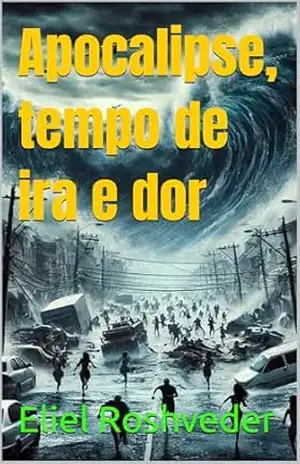 Apocalipse, tempo de ira e dor (INSTRUÇÃO PARA O APOCALIPSE QUE SE APROXIMA Livro 126) – Eliel Roshveder
