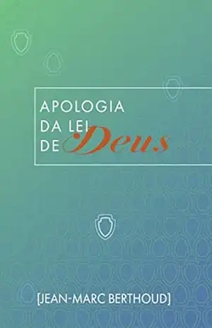 Apologia da Lei de Deus – Jean-Marc Berthoud