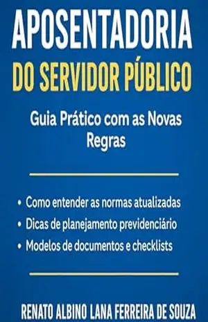 Capa do livro APOSENTADORIA DO SERVIDOR PÚBLICO 2025: Guia Prático com as Novas Regras - Renato Albino Lana Ferreira de Souza
