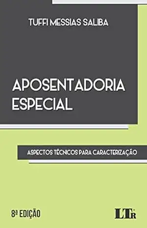 Aposentadoria Especial: Aspectos técnicos para caracterização – Tuffi Messias Saliba