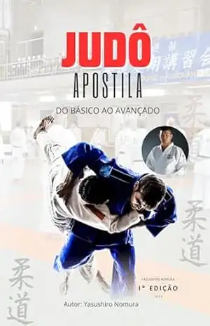 APOSTILA COMPLETA DE JUDÔ: Todas as Técnicas( Em pé e no solo ), Preparação para EXAMES DE FAIXAS( Branca à FAIXA PRETA ) Ataques combinados e contra–ataques: Do básico ao Avançado - Yasushiro Nomura