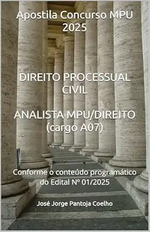Capa do livro Apostila Concurso MPU 2025 DIREITO PROCESSUAL CIVIL ANALISTA DO MPU/DIREITO (cargo A07): Conforme o conteúdo programático do Edital Nº 01/2025 - José Jorge Pantoja Coelho