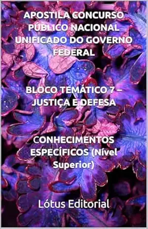 APOSTILA CONCURSO PÚBLICO NACIONAL UNIFICADO DO GOVERNO FEDERAL BLOCO TEMÁTICO 7 – JUSTIÇA E DEFESA CONHECIMENTOS ESPECÍFICOS (Nível Superior) – Lótus Editorial