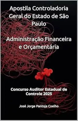 Capa do livro Apostila Controladoria Geral do Estado de São Paulo Administração Financeira e Orçamentária: Concurso Auditor Estadual de Controle 2025 - José Jorge Pantoja Coelho