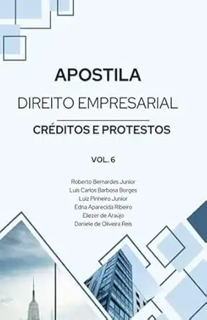 Apostila De Direito Empresarial Créditos E Protestos Vol. 6 – Roberto Bernardes Jr; Luís C. B. Borges; Luiz Pinheiro Jr; Edna A. Ribeiro; Eliezer Araújo; Daniele O. De De Reis Apostila De Direito Empresarial Créditos E Protestos Vol. 6 – Roberto Bernardes Jr; Luís C. B. Borges; Luiz Pinheiro Jr; Edna A. Ribeiro; Eliezer Araújo; Daniele O. De De Reis