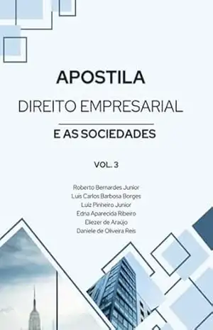 Apostila De Direito Empresarial E As Sociedades – Roberto Bernardes Jr.; Luís C. B. Borges; Luiz Pinheiro Jr.; Edna A. Ribeiro; Eliezer Araújo; Daniele O. De De Reis Apostila De Direito Empresarial E As Sociedades – Roberto Bernardes Jr.; Luís C. B. Borges; Luiz Pinheiro Jr.; Edna A. Ribeiro; Eliezer Araújo; Daniele O. De De Reis