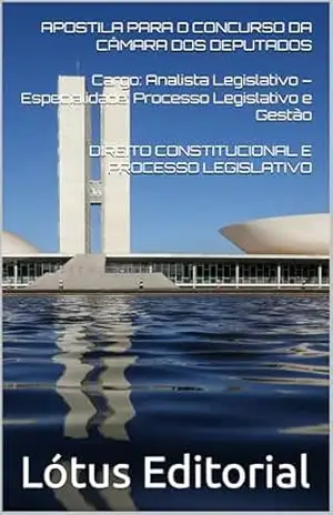 APOSTILA PARA O CONCURSO DA CÂMARA DOS DEPUTADOS Cargo: Analista Legislativo – Especialidade: Processo Legislativo e Gestão DIREITO CONSTITUCIONAL E PROCESSO LEGISLATIVO – Lótus  Editorial