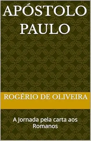 Apóstolo Paulo: A Jornada pela carta aos Romanos – Rogério de Oliveira