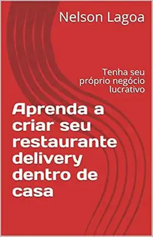 Capa do livro Aprenda a criar seu restaurante delivery dentro de casa: Tenha seu próprio negócio lucrativo - Nelson Lagoa