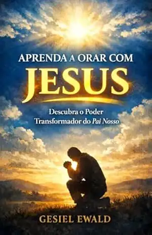 Aprenda a orar com Jesus: Descubra o significado profundo do Pai nosso e viva uma vida de oração que transforma – Gesiel Ewald